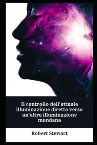 Il controllo dell'attuale illuminazione diretta verso un'altra illuminazione mondana - Robert Stewart - Kirjat - Independently Published - 9798846625716 - maanantai 15. elokuuta 2022