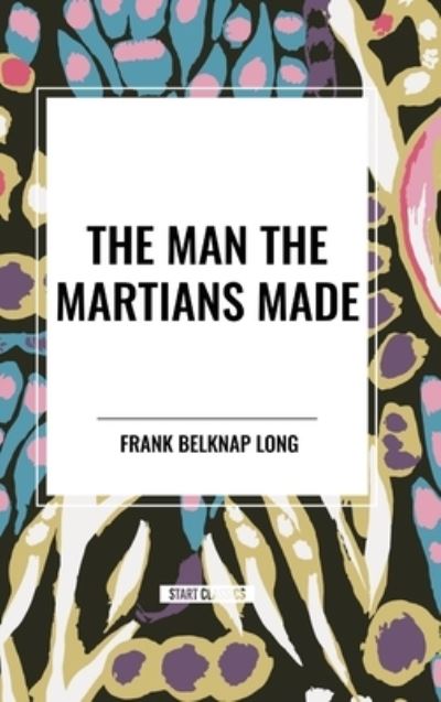 Cover for Frank Belknap Long · The Man the Martians Made (Hardcover Book) (2024)