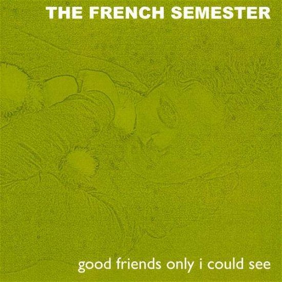Cover for French Semester · Good Friends Only I Could See (CD) (2009)