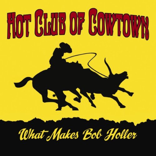 Cover for Hot Club Of Cowtown · What Makes Bob Holler (CD) (2010)