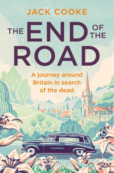 The End of the Road: A Journey Around Britain in Search of the Dead - Jack Cooke - Books - HarperCollins Publishers - 9780008294717 - February 17, 2022