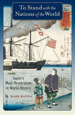 Cover for Ravina, Mark (Professor of History, Professor of History, Emory University) · To Stand with the Nations of the World: Japan's Meiji Restoration in World History (Gebundenes Buch) (2017)