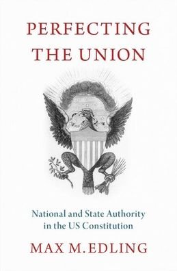 Cover for Edling, Max M. (Reader in Early American History, Reader in Early American History, Kings College London) · Perfecting the Union: National and State Authority in the US Constitution (Innbunden bok) (2021)