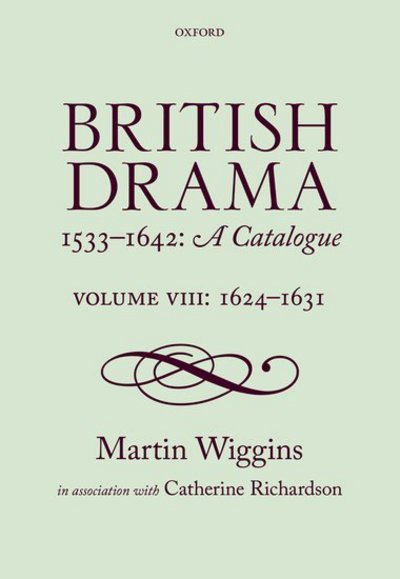 Cover for Wiggins, Martin (Senior Scholar, Senior Scholar, The Shakespeare Institute, Stratford-upon-Avon) · British Drama 1533-1642: A Catalogue: Volume VIII: 1624-1631 - British Drama 1533-1642: A Catalogue (Hardcover Book) (2017)