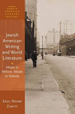 Cover for Zaritt, Saul Noam (Associate Professor of Yiddish Literature, Assistant Professor of Yiddish Literature, Harvard University, USA) · Jewish American Writing and World Literature: Maybe to Millions, Maybe to Nobody - Oxford Studies in American Literary History (Hardcover Book) (2020)