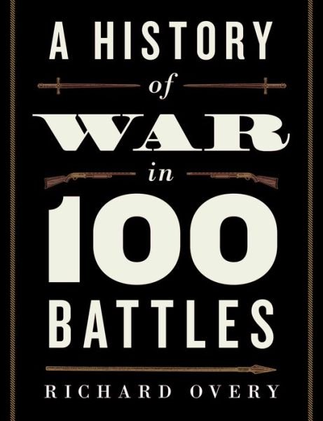 Cover for Richard Overy · A History of War in 100 Battles (Gebundenes Buch) (2014)