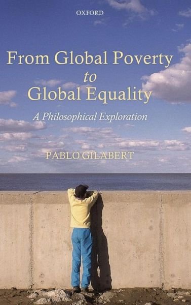 Cover for Gilabert, Pablo (Associate Professor, Department of Philosophy, Concordia University, Montreal.) · From Global Poverty to Global Equality: A Philosophical Exploration (Innbunden bok) (2012)