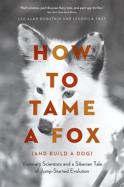 How to Tame a Fox (and Build a Dog): Visionary Scientists and a Siberian Tale of Jump-Started Evolution - Lee Alan Dugatkin - Books - The University of Chicago Press - 9780226599717 - October 6, 2018