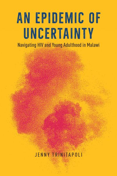 Cover for Jenny Trinitapoli · An Epidemic of Uncertainty: Navigating HIV and Young Adulthood in Malawi (Paperback Book) (2023)