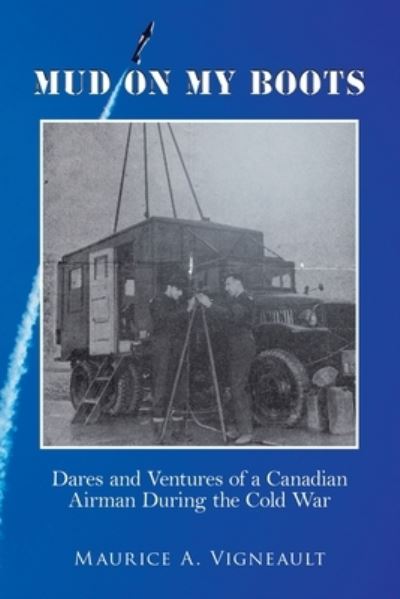 Cover for Maurice A. Vigneault · Mud on My Boots Dares and Ventures of a Canadian Airman During the Cold War (Paperback Book) (2020)