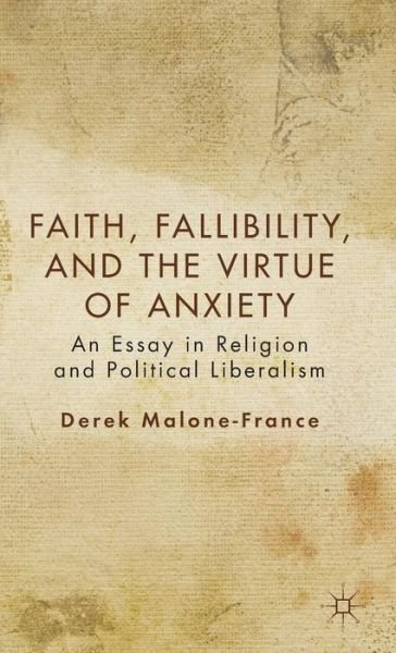 Faith, Fallibility, and the Virtue of Anxiety: An Essay in Religion and Political Liberalism - D. Malone-France - Bøger - Palgrave Macmillan - 9780230110717 - 1. maj 2012