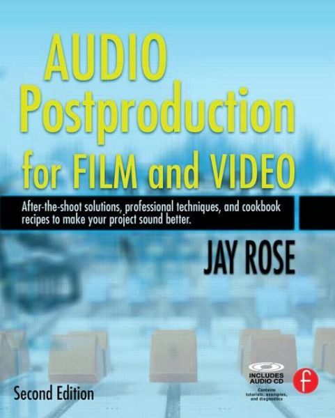Audio Postproduction for Film and Video: After-the-Shoot solutions, Professional Techniques,and Cookbook Recipes to Make Your Project Sound Better - Jay Rose - Bøger - Taylor & Francis Ltd - 9780240809717 - 13. oktober 2008