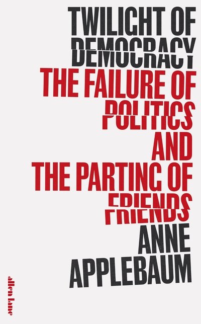 Cover for Anne Applebaum · Twilight of Democracy: The Failure of Politics and the Parting of Friends (Bound Book) (2020)