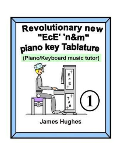 Cover for James Hughes · Revolutionary New &quot;EcE' 'n&amp;m&quot; Piano Key Tablature. Book 1 (Pocketbok) (2017)