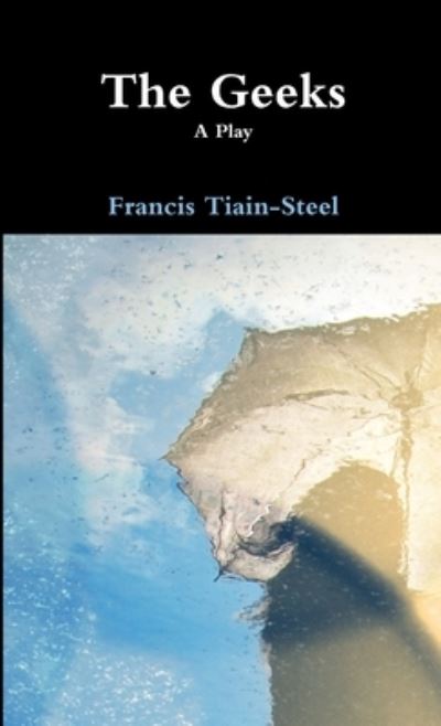 Cover for Francis Tiain-Steel · Geeks (Book) (2018)