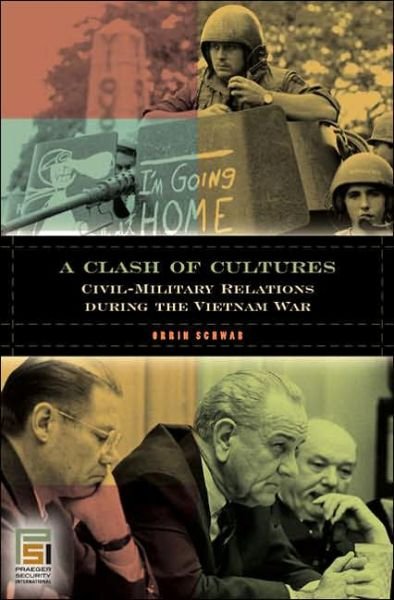 Cover for Orrin Schwab · A Clash of Cultures: Civil-Military Relations during the Vietnam War - In War and in Peace: U.S. Civil-Military Relations (Hardcover bog) (2006)