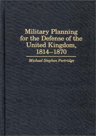 Cover for Michael Partridge · Military Planning for the Defense of the United Kingdom, 1814-1870 (Hardcover Book) [First edition] (1989)