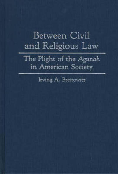 Cover for Irving A. Breitowitz · Between Civil and Religious Law: The Plight of the Agunah in American Society (Hardcover Book) (1993)