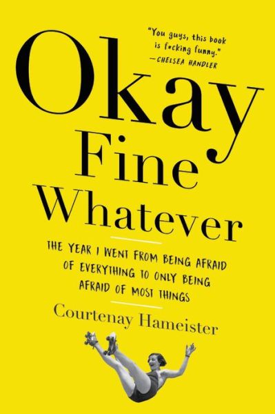Cover for Courtenay Hameister · Okay Fine Whatever: The Year I Went from Being Afraid of Everything to Only Being Afraid of Most Things (Paperback Book) (2020)