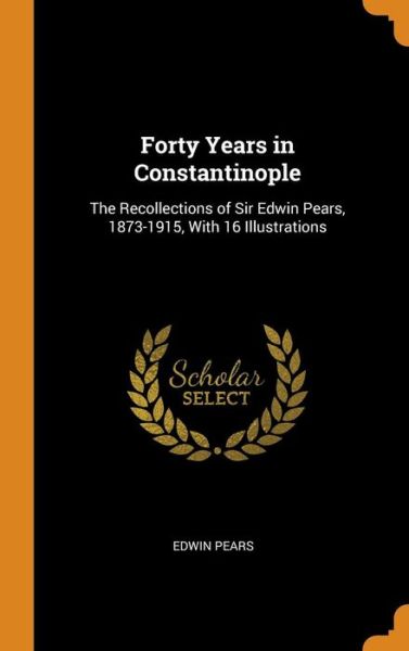 Cover for Edwin Pears · Forty Years in Constantinople (Hardcover Book) (2018)