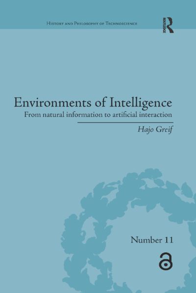 Cover for Greif, Hajo (Technical University of Munich, Germany) · Environments of Intelligence: From natural information to artificial interaction - History and Philosophy of Technoscience (Paperback Book) (2019)