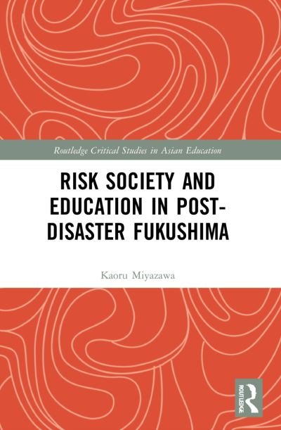 Cover for Kaoru Miyazawa · Risk Society and Education in Post-Disaster Fukushima - Routledge Critical Studies in Asian Education (Pocketbok) (2023)