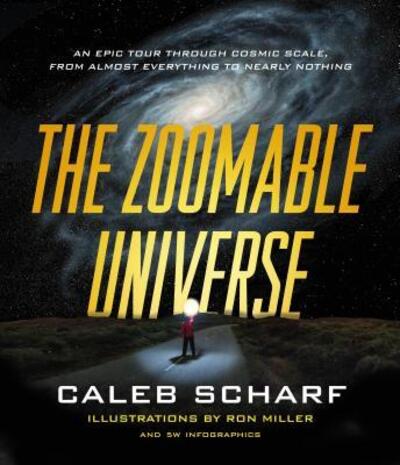 The Zoomable Universe: An Epic Tour Through Cosmic Scale, from Almost Everything to Nearly Nothing - Caleb Scharf - Books - Farrar, Straus and Giroux - 9780374715717 - October 17, 2017