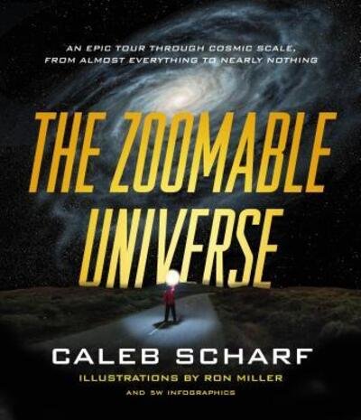 Cover for Caleb Scharf · The Zoomable Universe: An Epic Tour Through Cosmic Scale, from Almost Everything to Nearly Nothing (Gebundenes Buch) [First edition. edition] (2017)
