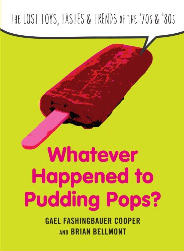 Cover for Cooper, Gael Fashingbauer (Gael Fashingbauer Cooper) · Whatever Happend to Pudding Pops?: The Lost Toys, Tastes, and Trends of the 70s and 80s (Paperback Book) (2011)