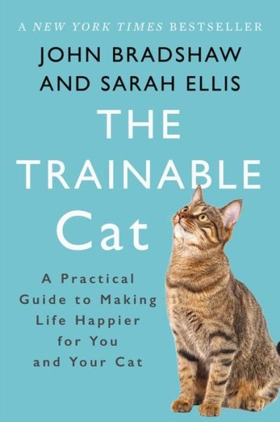 The Trainable Cat: A Practical Guide to Making Life Happier for You and Your Cat - John Bradshaw - Books - Basic Books - 9780465093717 - October 10, 2017