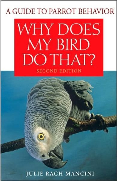 Why Does My Bird Do That?: a Guide to Parrot Behavior - Julie Rach Mancini - Books - Turner Publishing Company - 9780470039717 - October 1, 2006