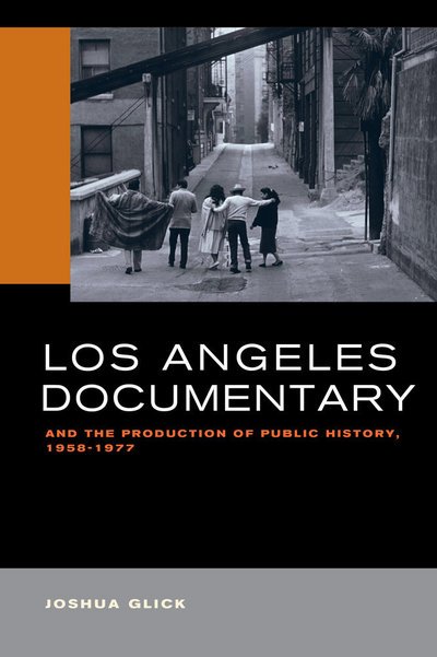 Cover for Joshua Glick · Los Angeles Documentary and the Production of Public History, 1958-1977 (Pocketbok) (2018)
