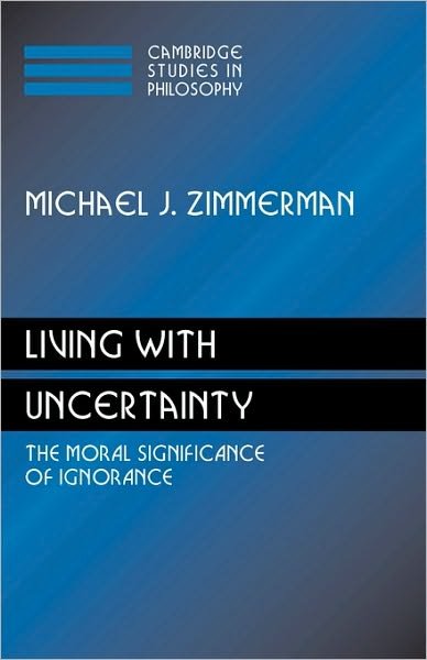 Cover for Zimmerman, Michael J. (University of North Carolina, Greensboro) · Living with Uncertainty: The Moral Significance of Ignorance - Cambridge Studies in Philosophy (Paperback Book) (2010)