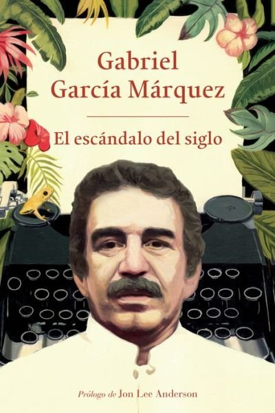 Cover for Gabriel García Márquez · El escándalo del siglo Textos en prensa y revistas (Hardcover bog) (2018)