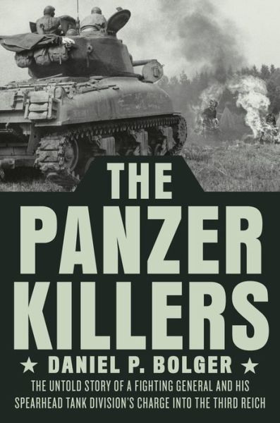 Cover for Daniel P. Bolger · The Panzer Killers: The Untold Story of a Fighting General and His Spearhead Tank Division's Charge into the Third Reich (Hardcover Book) (2021)