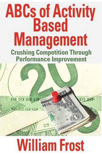 Cover for William Frost · ABCs of Activity Based Management: Crushing Competition Through Performance Improvement (Pocketbok) (2005)