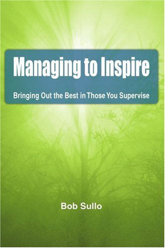 Cover for Bob Sullo · Managing to Inspire: Bringing out the Best in Those You Supervise (Taschenbuch) (2007)