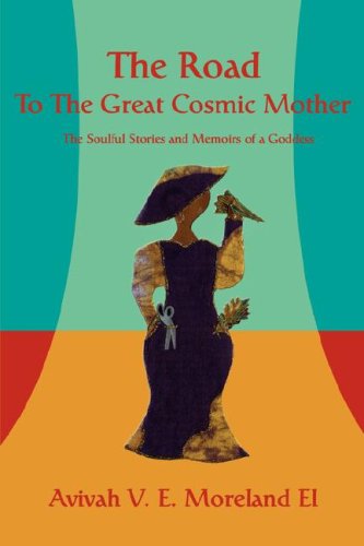 Cover for Avivah Morland-el · The Road to the Great Cosmic Mother: the Soulful Stories and Memoirs of a Goddess (Paperback Book) (2008)