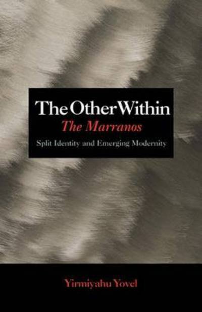 Cover for Yirmiyahu Yovel · The Other Within: The Marranos: Split Identity and Emerging Modernity (Innbunden bok) (2009)