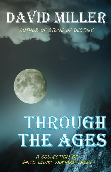 Through the Ages: a Collection of Saito Izumi Vampire Tales - David Miller - Bøger - Dark Road Publishing - 9780692422717 - 3. april 2015