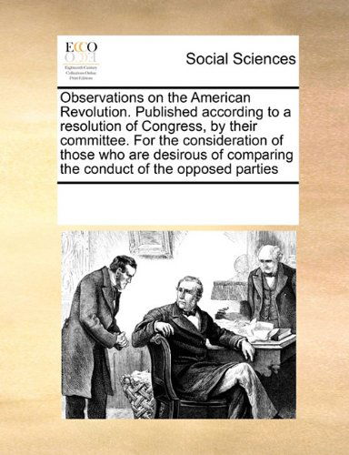 Cover for See Notes Multiple Contributors · Observations on the American Revolution. Published According to a Resolution of Congress, by Their Committee. for the Consideration of Those Who Are ... Comparing the Conduct of the Opposed Parties (Paperback Book) (2010)