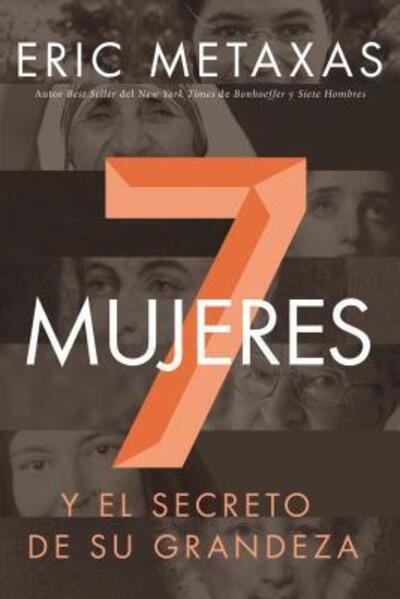 Cover for Eric Metaxas · Siete mujeres : Y el secreto de su grandeza (Paperback Book) (2016)