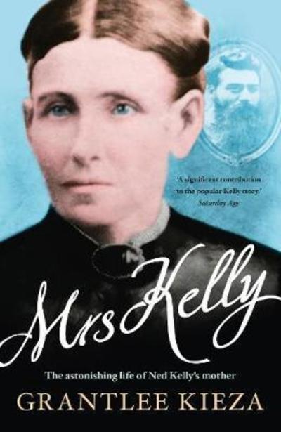 Cover for Grantlee Kieza · Mrs Kelly: the astonishing life of Ned Kelly's mother (Paperback Book) (2019)