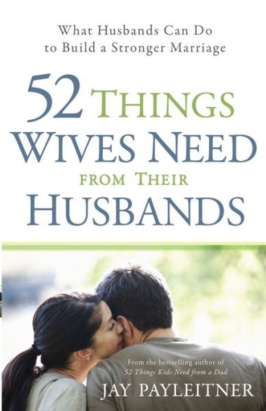 52 Things Wives Need from Their Husbands: What Husbands Can Do to Build a Stronger Marriage - Jay Payleitner - Bøger - Harvest House Publishers,U.S. - 9780736944717 - 1. februar 2012