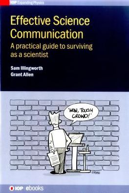 Cover for Illingworth, Sam (Associate Professor, Edinburgh Napier University (United Kingdom)) · Effective Science Communication: A practical guide to surviving as a scientist - IOP Expanding Physics (Hardcover Book) (2016)