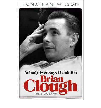 Brian Clough: Nobody Ever Says Thank You: The Biography - Jonathan Wilson - Bücher - Orion Publishing Co - 9780753828717 - 31. Mai 2012