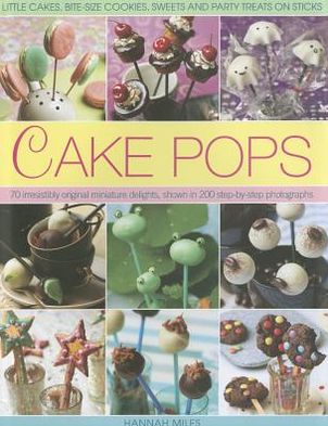 Cover for Hannah Miles · Cake Pops &amp; Sticks: Little Cakes, Bite-sized Cookies, Sweets and Party Treats on Sticks : 70 Irresistibly Original Bite-sized Delights, Shown in 200 Step-by-step Photographs (Inbunden Bok) (2012)