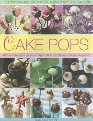 Cover for Hannah Miles · Cake Pops &amp; Sticks: Little Cakes, Bite-sized Cookies, Sweets and Party Treats on Sticks : 70 Irresistibly Original Bite-sized Delights, Shown in 200 Step-by-step Photographs (Innbunden bok) (2012)