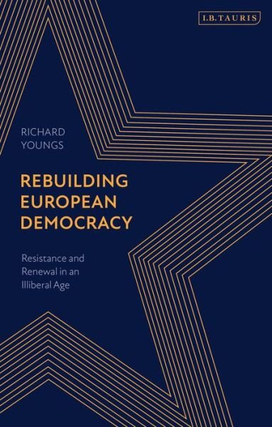 Cover for Richard Youngs · Rebuilding European Democracy: Resistance and Renewal in an Illiberal Age (Gebundenes Buch) (2021)