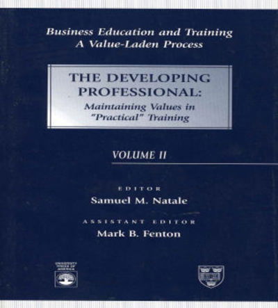 Business Education and Training: A Value-Laden Process, The Developing Professional: - Business Education and Training - Samuel M. Natale - Books - University Press of America - 9780761805717 - November 27, 1996